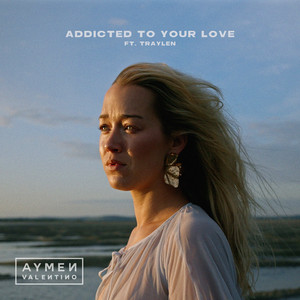 Addicted To Your Love by Aymen Valentino, TRAYLEN