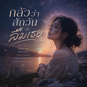 กลัวว่าสักวันจะลืมเธอ by ความคิดถึง Channel