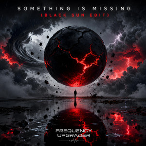Something Is Missing - Black Sun Edit by Frequency Upgrader