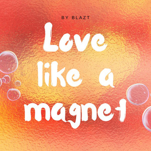 Love like a magnet by BLAZT