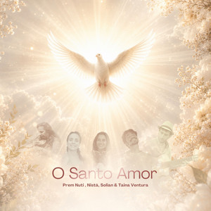 O Santo Amor by Prem Nuti, Solian, Fraternidade do Beija Flor Divino, Nistã, Taina Ventura