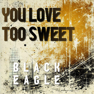 You Love Too Sweet by BLACK EAGLE
