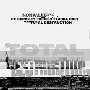 Total Destruction (feat. Brinsley Forde & Flabba Holt) by Nonpalidece, Brinsley Forde, Flabba Holt