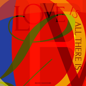 Love Is All There Is by Daichi Hashizume