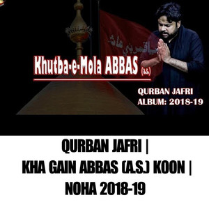 Qurban Jafri Official - Qurban Jafri  Kha Gain ABBAS (as) Koon Noha 2018-19