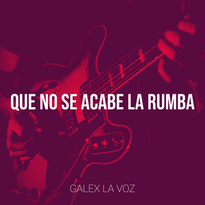 Que No Se Acabe La Rumba by Galex la Voz