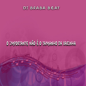 Dj Braba Beat - O Importante Não É o Tamanho da Varinha