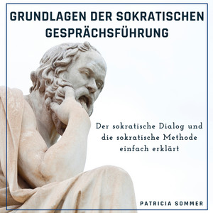 Grundlagen der Sokratischen Gesprächsführung (Der sokratische Dialog und die sokratische Methode einfach erklärt)