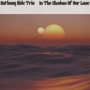 In the Shadow of Our Love by Anthony Hide Trio