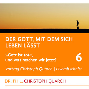 Der Gott, mit dem sich leben lässt (Gott ist tot, und was machen wir jetzt? Teil 6)