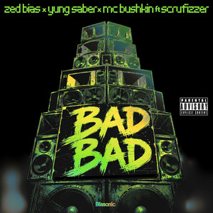 Bad Bad - Dirty Mix by Zed Bias, Mc Bushkin, Yung Saber, Scrufizzer