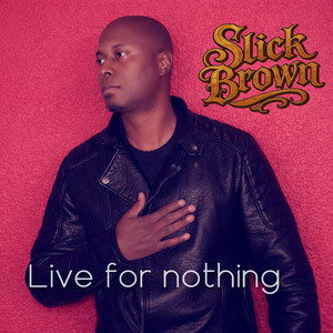 Live For Nothing by Slick Brown