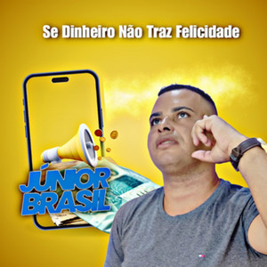 Júnior Brasil - Se Dinheiro Não Traz Felicidade