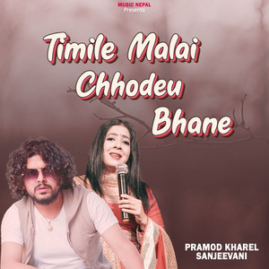 Timile Malai Chhodeu Bhane