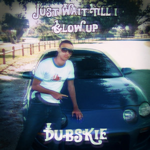 Dubskie - Just Wait Till I Glow Up