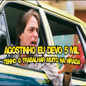 dj b2t - AGOSTINHO EU DEVO 5 MIL TENHO Q TRABALHAR MUITO NA VIRADA