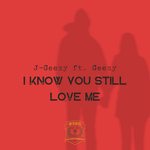 I Know You Still Love Me by J-Geezy, Geezy