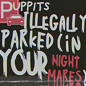 Illegally Parked (In Your Nightmares) by Puppits