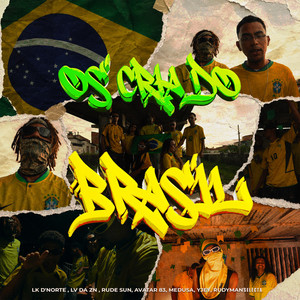 OS CRIA DO BRASIL by LK D'Norte, rude sun, LV da ZN, AVATAR 83, Yjey, Medusa, RUDYMAN'SELECTA
