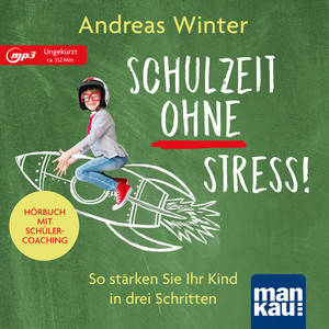 Schulzeit ohne Stress! Hörbuch mit Schülercoaching (So stärken Sie Ihr Kind in drei Schritten)