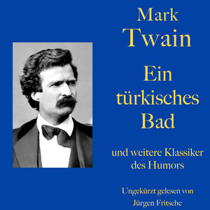 Mark Twain: Ein türkisches Bad - und weitere Klassiker des Humors (Zehn Kurzgeschichten zum Lachen und Schmunzeln)