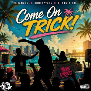 Come on Trick! by Djjam305, BoWeezy305, DJ Nasty 305