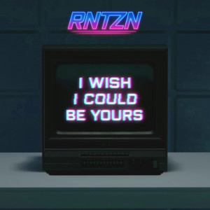 I Wish I Could Be Yours by RNTZN