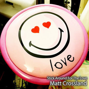 Stick Around For The Love — Matt Crossland