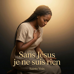SAINTE VOIX - Sans Jésus je ne suis rien