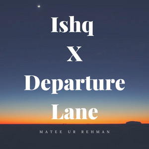 Ishq x Departure Lane by Matee Ur Rehman