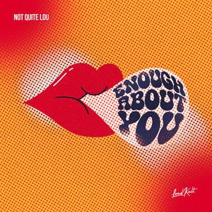 Enough About You by Not Quite Lou