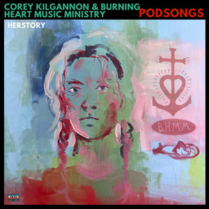 Herstory by Corey Kilgannon, Burning Heart Music Ministry, Podsongs