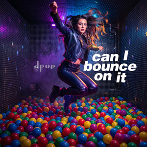 Can I bounce on it by dpop