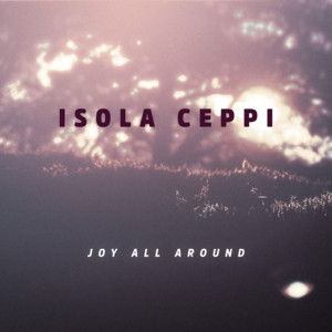 Joy All Around by Isola Ceppi