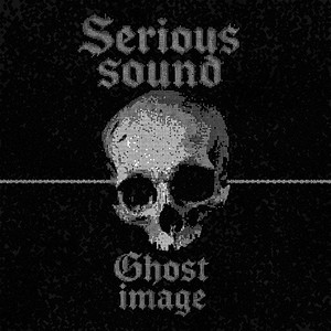 SERIOUS SOUND by GHOST IMAGE