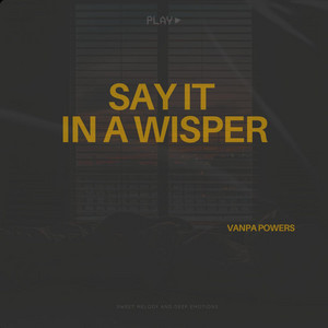 Say It In A Wisper by Vanpa Powers