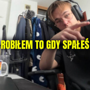 ROBIŁEM TO GDY SPAŁEŚ