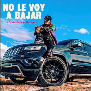 NO LE VOY A BAJAR by El Experimento (Macgyver)