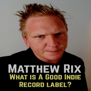 What is A Good Indie Record Label? by Matthew Rix