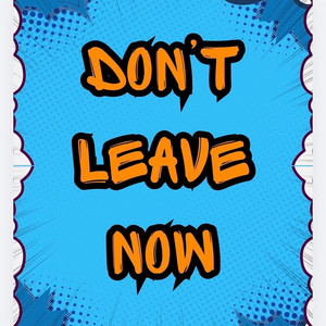 DON'T LEAVE NOW