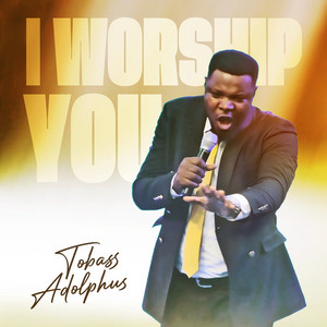 I Worship You by Tobass Adolphus