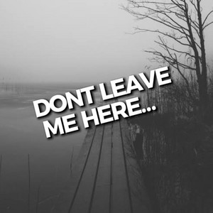 Dont Leave Me Here...