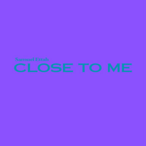 Close To Me by Samuelettah