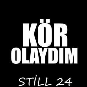 Kör Olaydım by Still 24