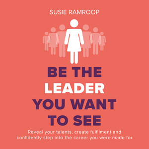 Be the Leader You Want to See (Reveal your talents, create fulfilment and confidently step into the career you were made for)