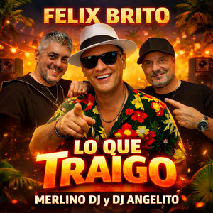 LO QUE TRAIGO by Dj Angelito, Merlino DJ, Felix Brito