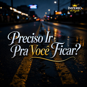 Preciso Ir Pra Você Ficar? by Imperio do pagode