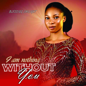 I Am Nothing Without You by BLESSING CHILIGHT