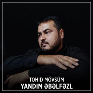 Tohid Mövsüm - Yandım Əbəlfəzl