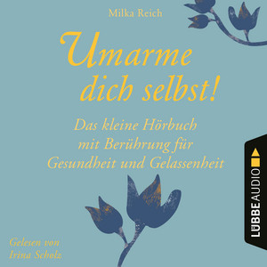 Umarme dich selbst! [Das kleine Hörbuch - Berührung für Gesundheit und Gelassenheit (Ungekürzt)]